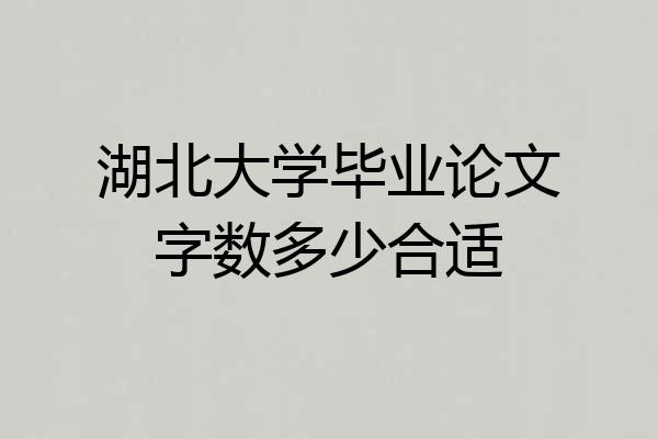 湖北大学毕业论文字数多少合适