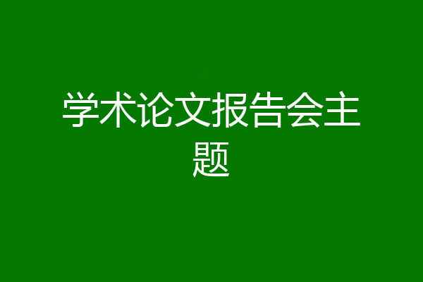 学术论文报告会主题