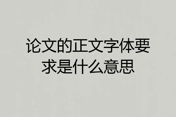 论文的正文字体要求是什么意思