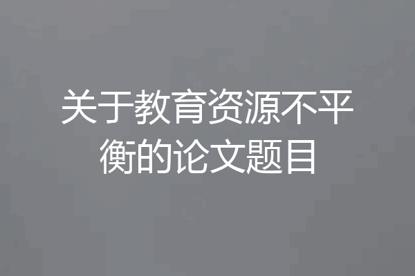 关于教育资源不平衡的论文题目