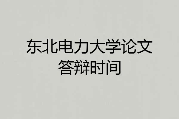 东北电力大学论文答辩时间