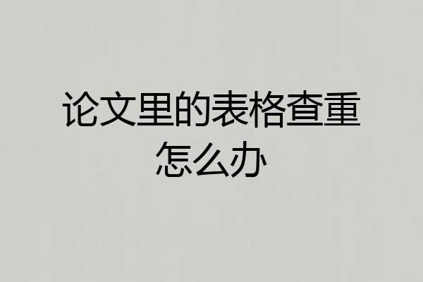 论文里的表格查重怎么办