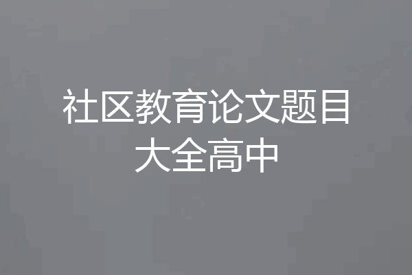 社区教育论文题目大全高中