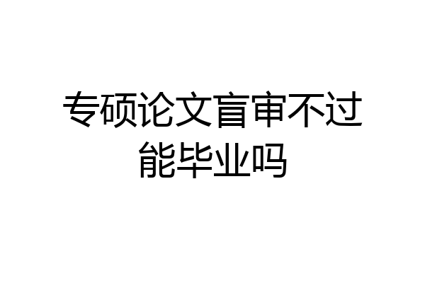 专硕论文盲审不过能毕业吗