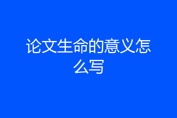 论文生命的意义怎么写