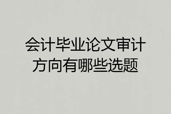 会计毕业论文审计方向有哪些选题