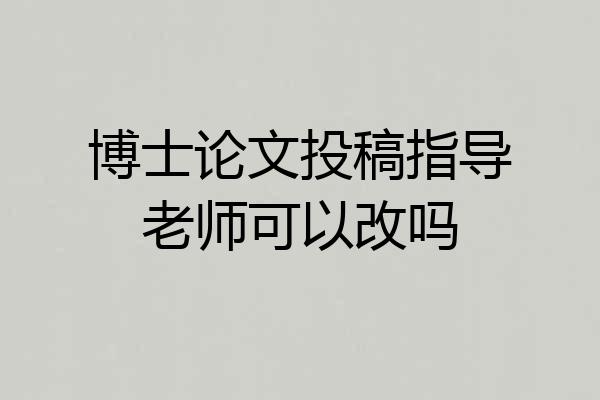 博士论文投稿指导老师可以改吗