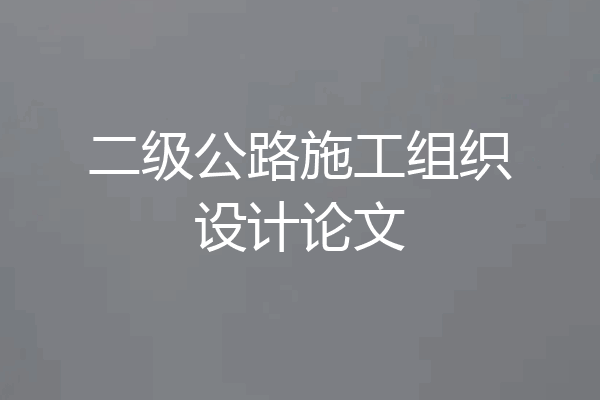 二级公路施工组织设计论文