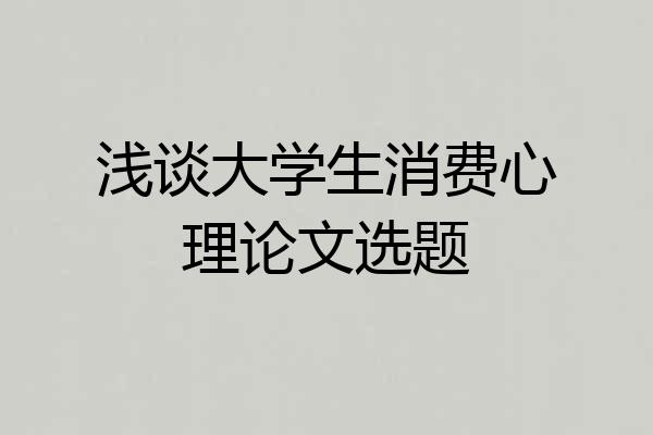 浅谈大学生消费心理论文选题