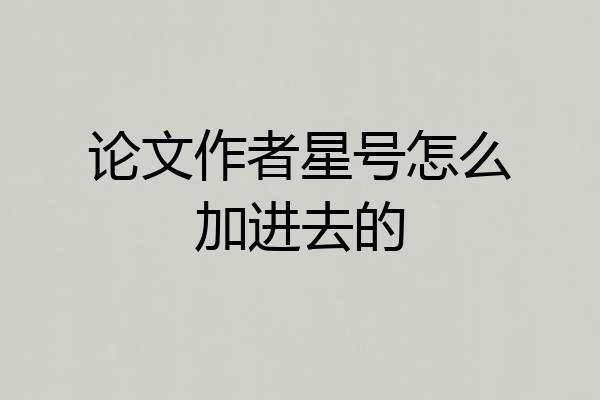 论文作者星号怎么加进去的