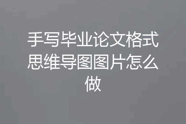 手写毕业论文格式思维导图图片怎么做