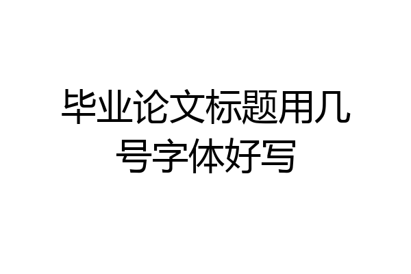 毕业论文标题用几号字体好写
