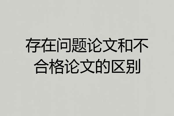 存在问题论文和不合格论文的区别