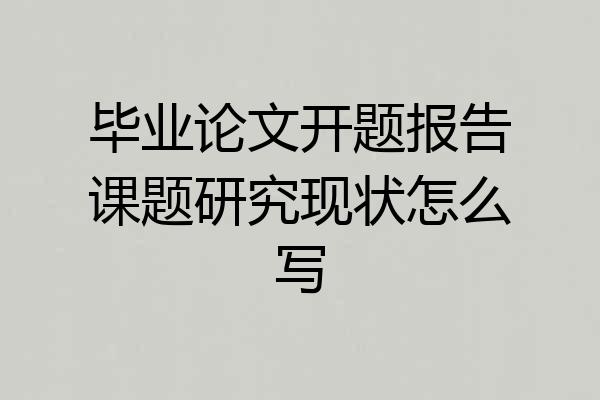 毕业论文开题报告课题研究现状怎么写