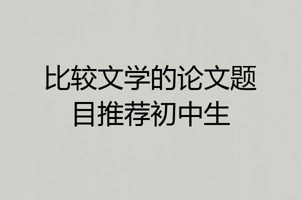 比较文学的论文题目推荐初中生