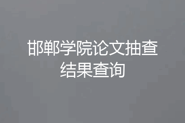 邯郸学院论文抽查结果查询