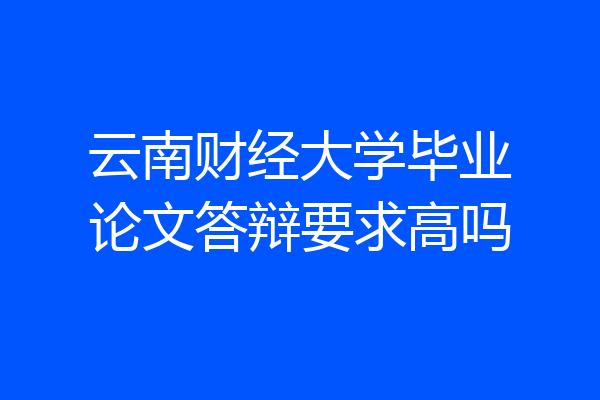 云南财经大学毕业论文答辩要求高吗