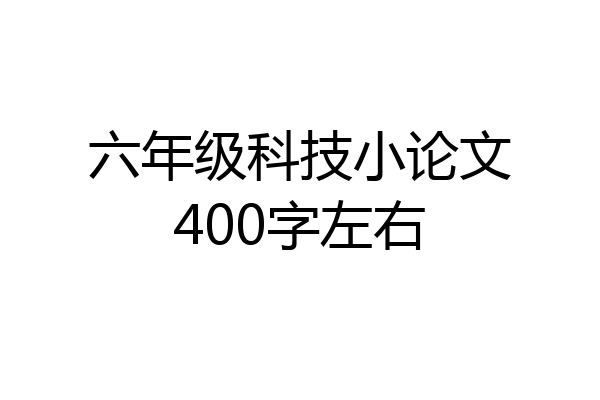 六年级科技小论文400字左右