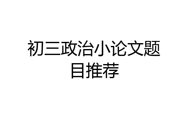 初三政治小论文题目推荐