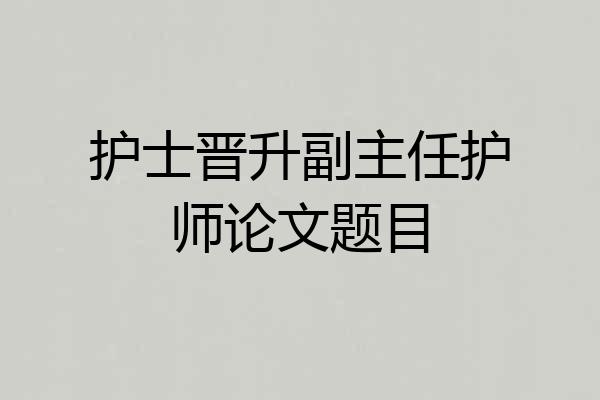 护士晋升副主任护师论文题目