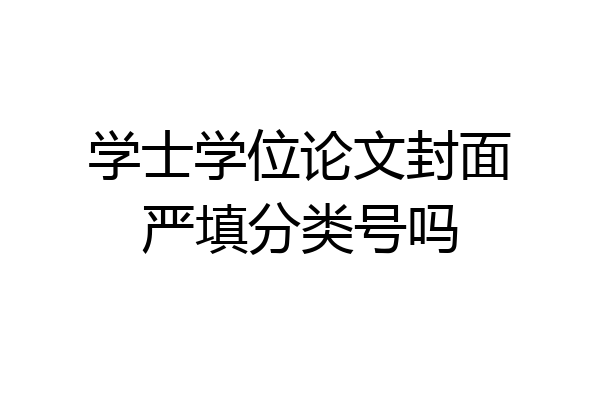 学士学位论文封面严填分类号吗