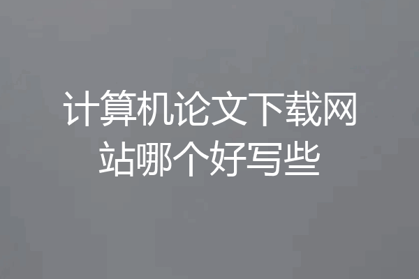 计算机论文下载网站哪个好写些