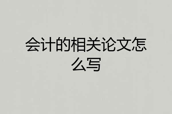 会计的相关论文怎么写