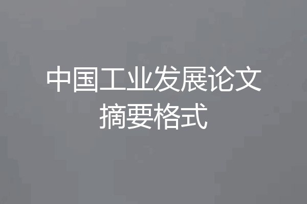 中国工业发展论文摘要格式