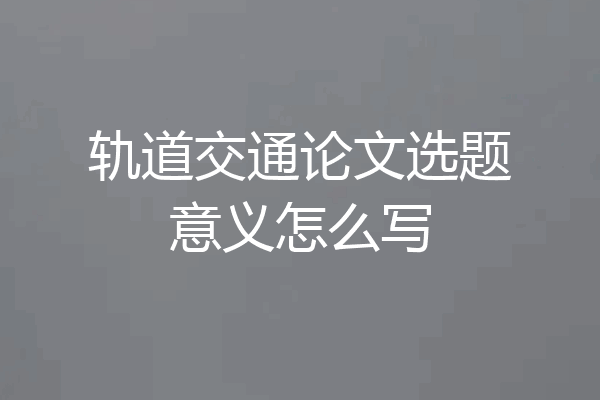 轨道交通论文选题意义怎么写