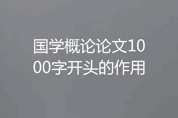 国学概论论文1000字开头的作用