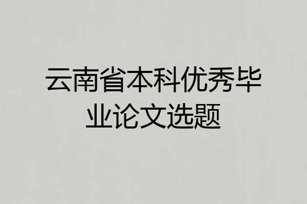 云南省本科优秀毕业论文选题