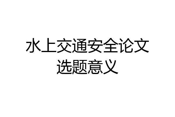 水上交通安全论文选题意义