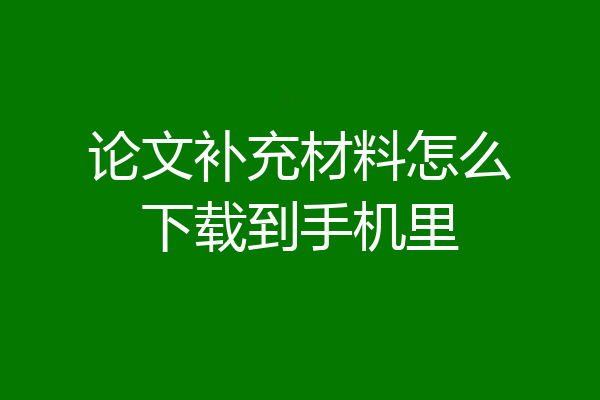 论文补充材料怎么下载到手机里