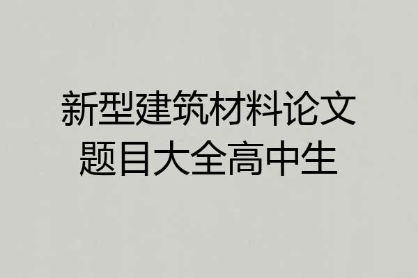 新型建筑材料论文题目大全高中生