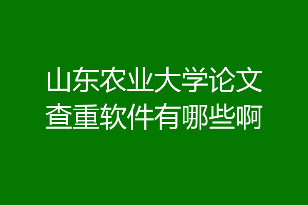 山东农业大学论文查重软件有哪些啊