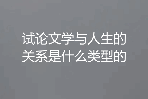 试论文学与人生的关系是什么类型的