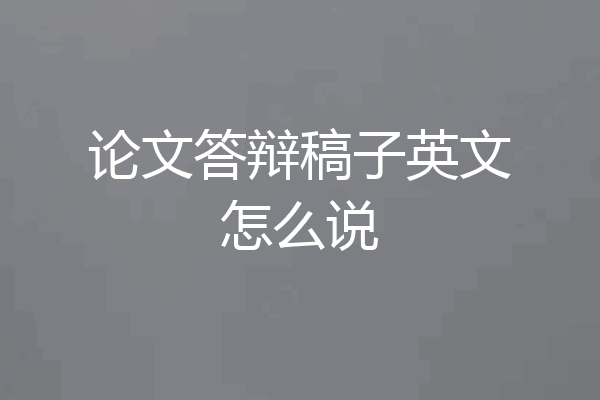论文答辩稿子英文怎么说