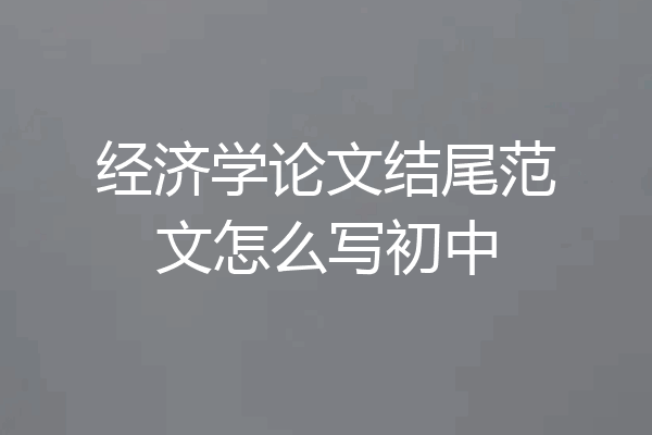 经济学论文结尾范文怎么写初中