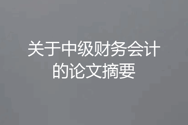 关于中级财务会计的论文摘要
