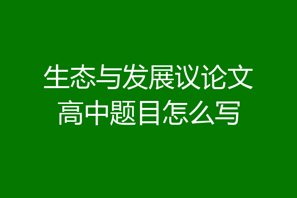 生态与发展议论文高中题目怎么写