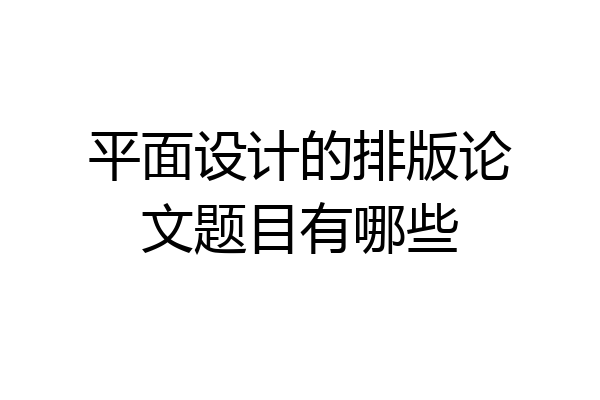 平面设计的排版论文题目有哪些