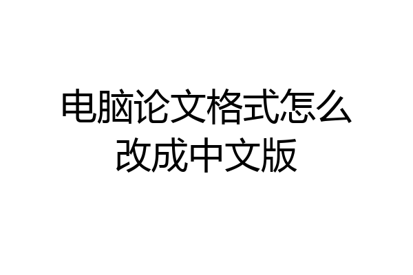 电脑论文格式怎么改成中文版