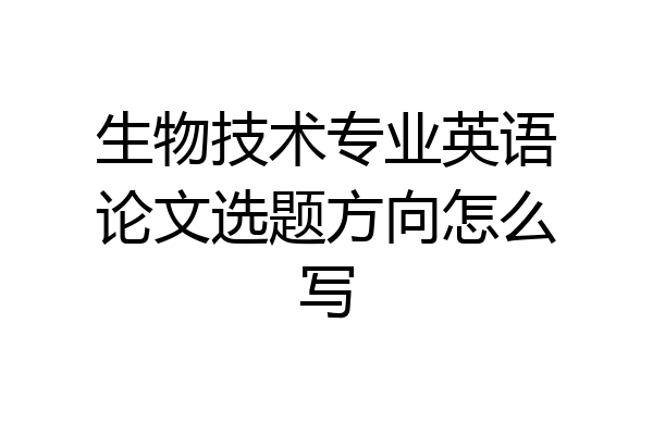 生物技术专业英语论文选题方向怎么写
