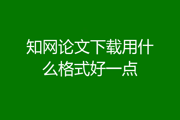 知网论文下载用什么格式好一点
