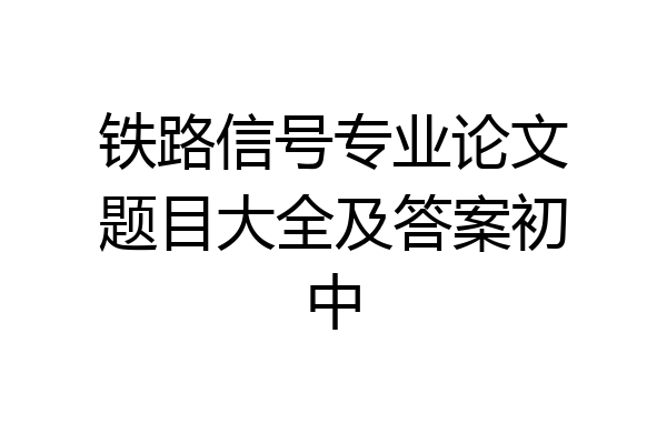 铁路信号专业论文题目大全及答案初中