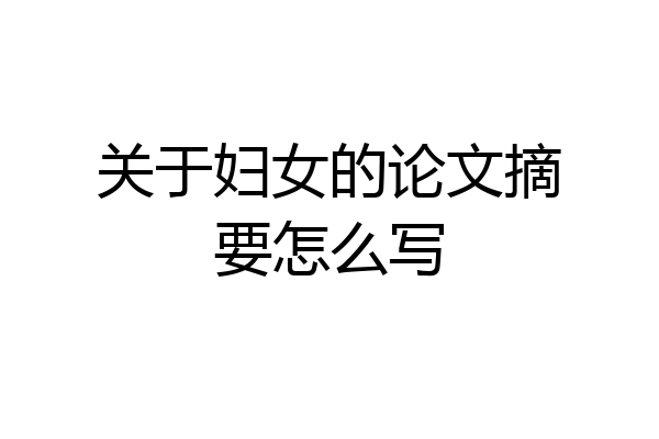 关于妇女的论文摘要怎么写