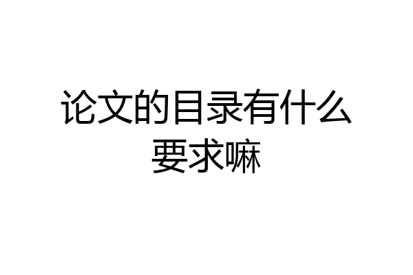 论文的目录有什么要求嘛