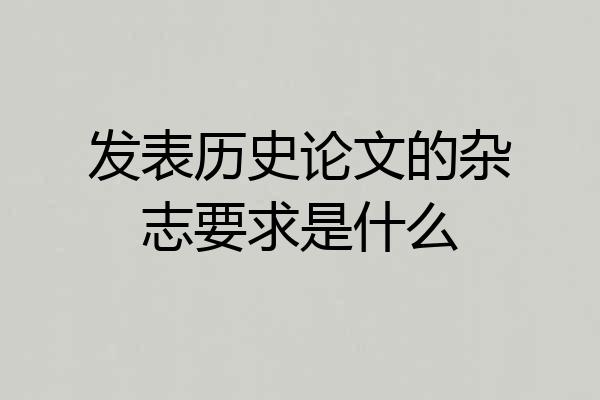 发表历史论文的杂志要求是什么