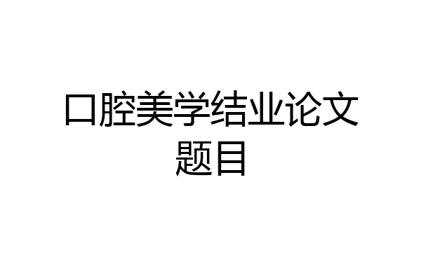 口腔美学结业论文题目