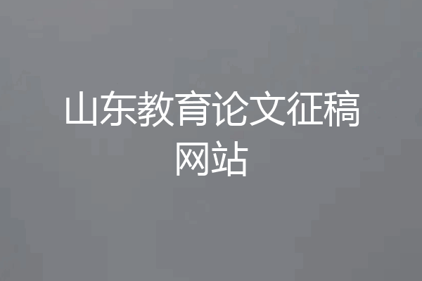 山东教育论文征稿网站
